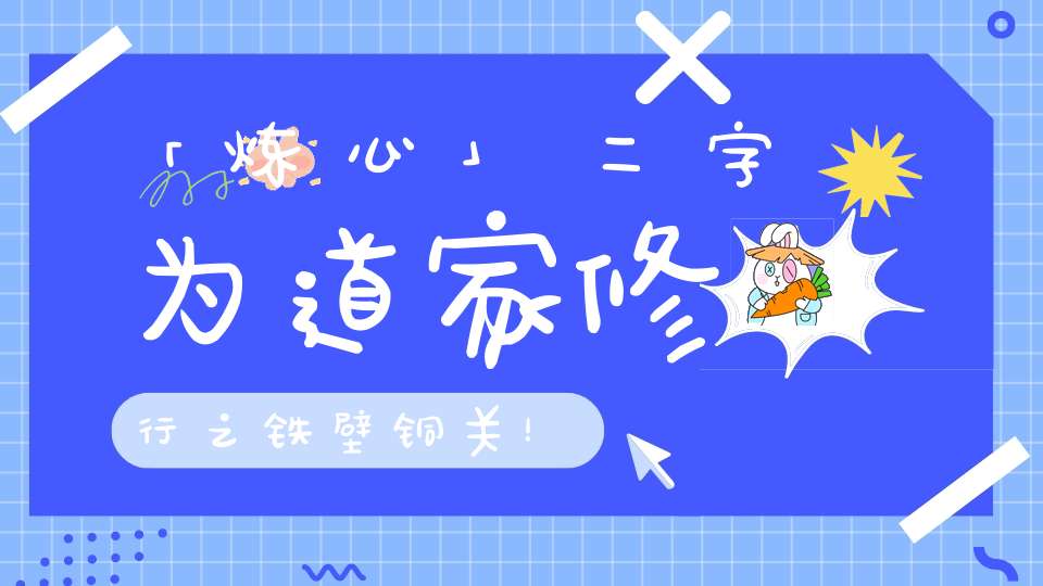 「炼心」二字为道家修行之铁壁铜关！