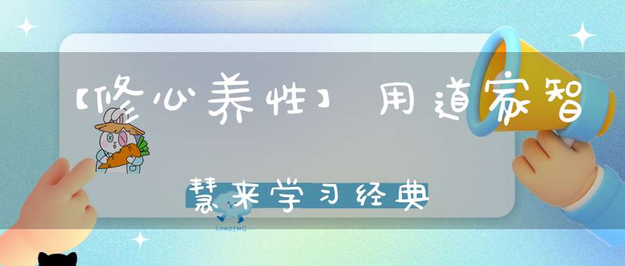 【修心养性】用道家智慧来学习经典