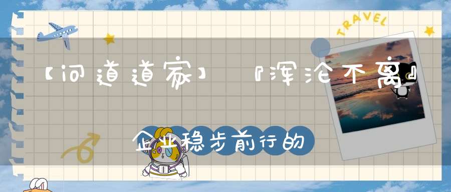 【问道道家】『浑沦不离』企业稳步前行的法宝