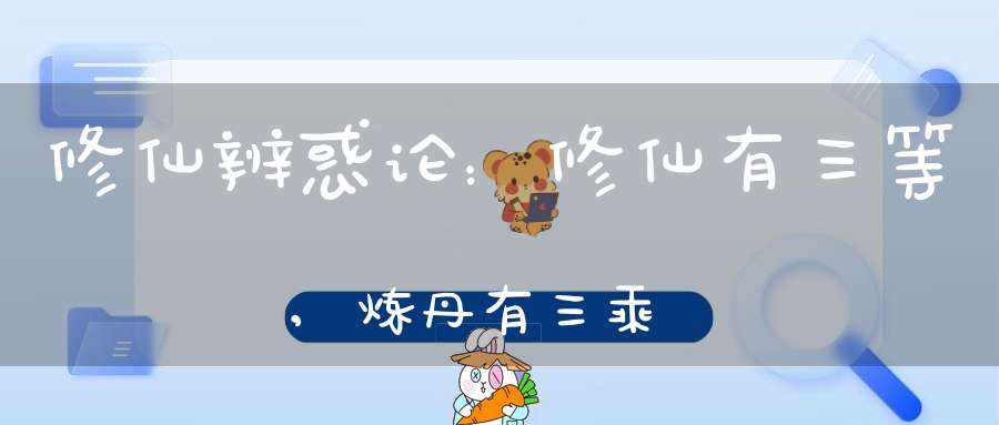 修仙辨惑论：修仙有三等,炼丹有三乘