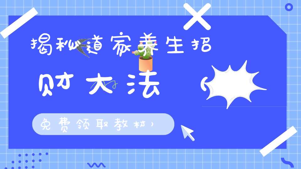 揭秘道家养生招财大法（免费领取教材）