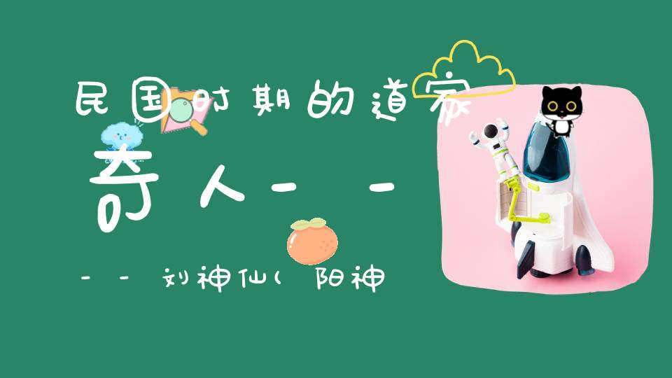 民国时期的道家奇人----刘神仙(阳神成就)