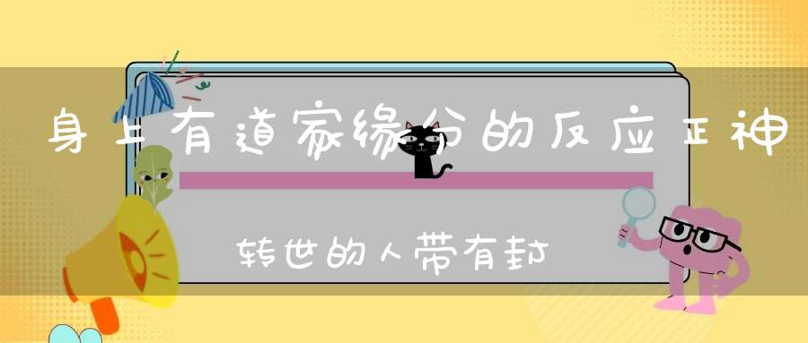 身上有道家缘分的反应正神转世的人带有封印