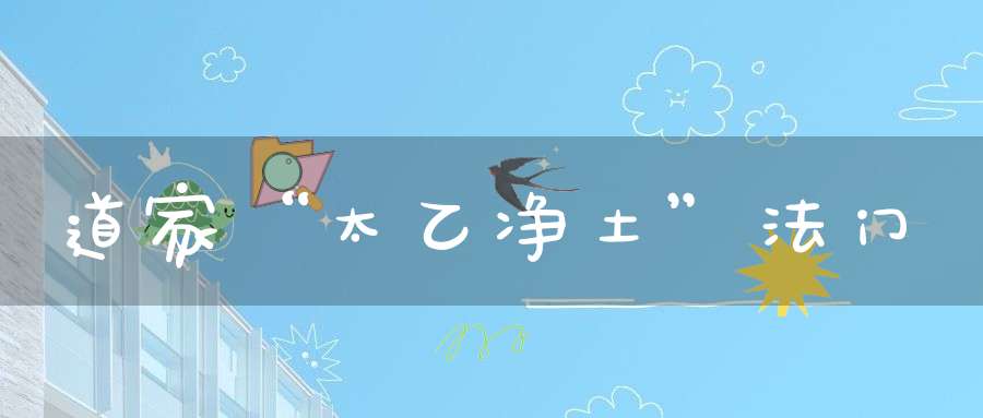 道家“太乙净土”法门