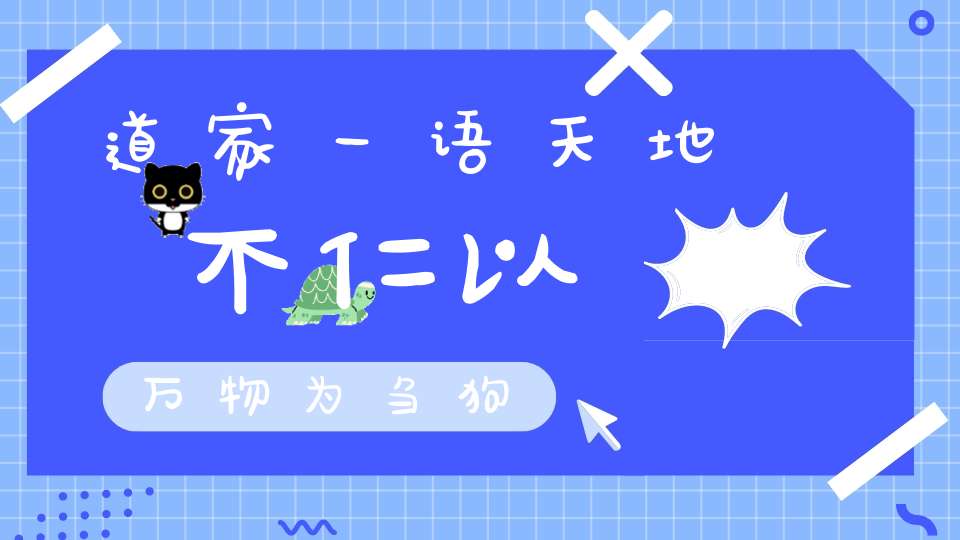 道家一语天地不仁以万物为刍狗