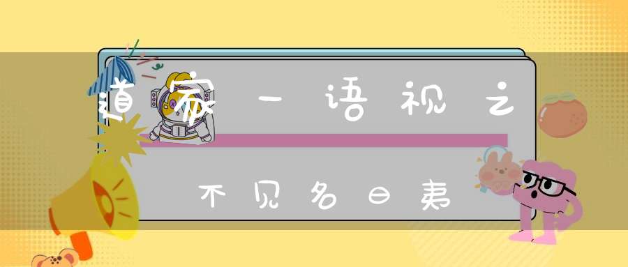 道家一语视之不见名曰夷