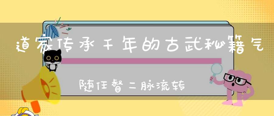 道家传承千年的古武秘籍气随任督二脉流转
