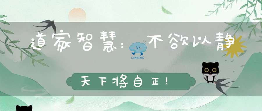 道家智慧：不欲以静天下将自正！