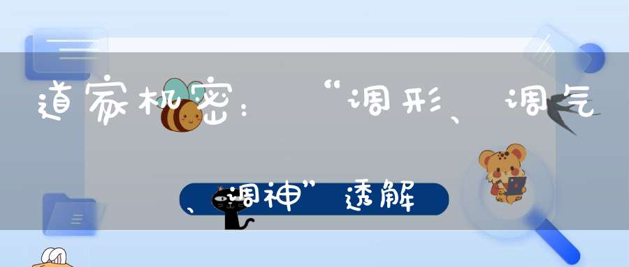 道家机密：“调形、调气、调神”透解
