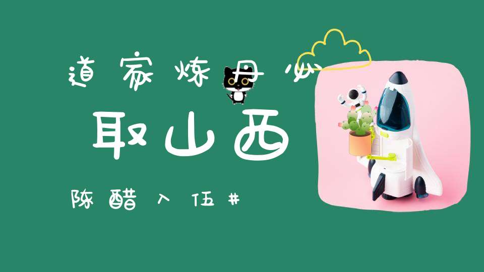 道家炼丹必取山西陈醋入伍