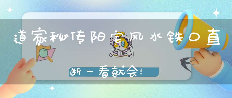 道家秘传阳宅风水铁口直断一看就会！