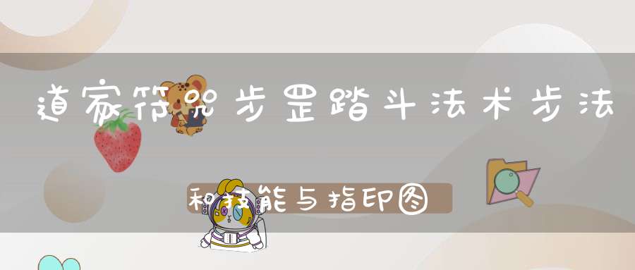 道家符咒步罡踏斗法术步法和技能与指印图解（有缘者见之）