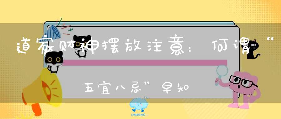 道家财神摆放注意：何谓“五宜八忌”早知道财运不受阻。
