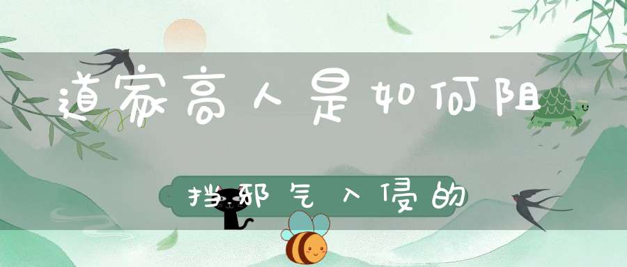 道家高人是如何阻挡邪气入侵的