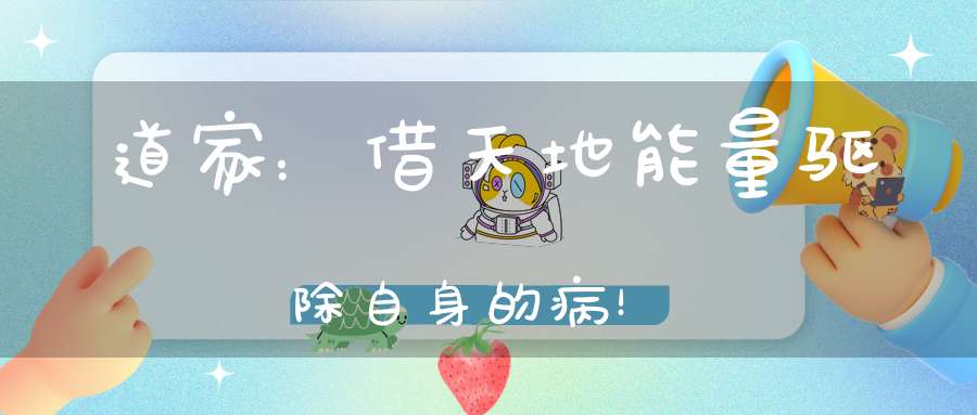 道家：借天地能量驱除自身的病！