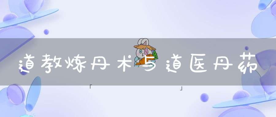 道教炼丹术与道医丹药