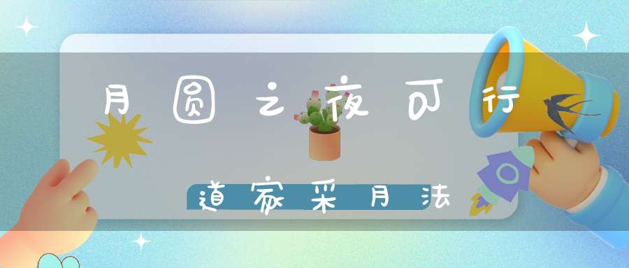 月圆之夜可行道家采月法