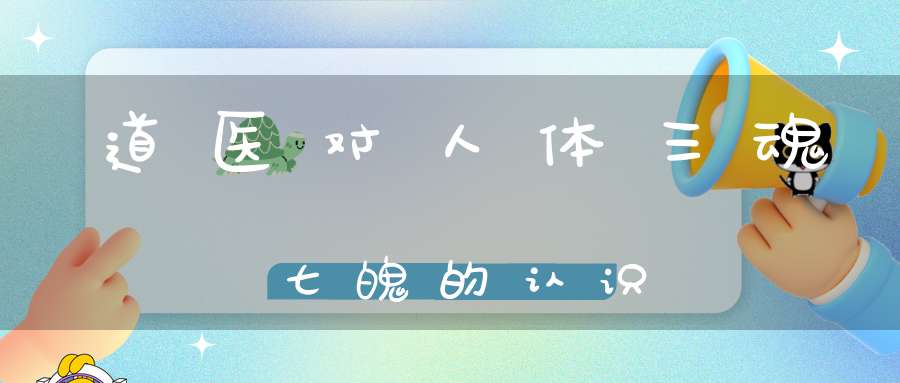 道医对人体三魂七魄的认识